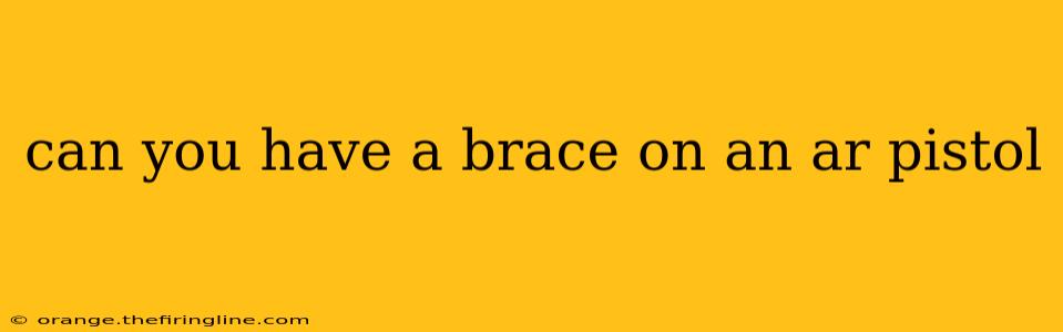 can you have a brace on an ar pistol