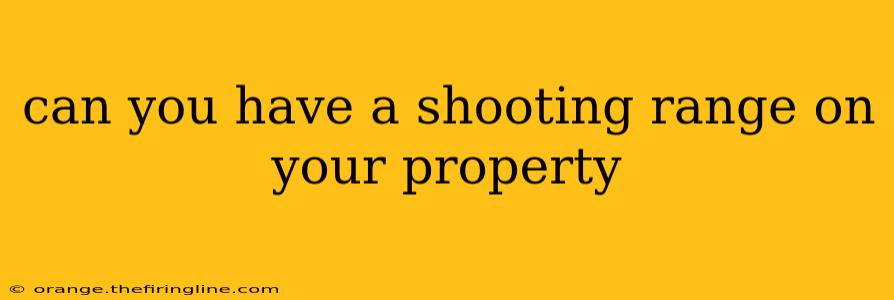 can you have a shooting range on your property