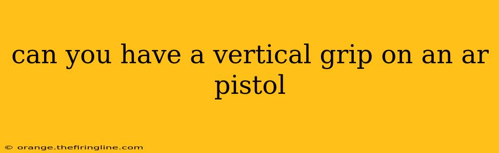 can you have a vertical grip on an ar pistol