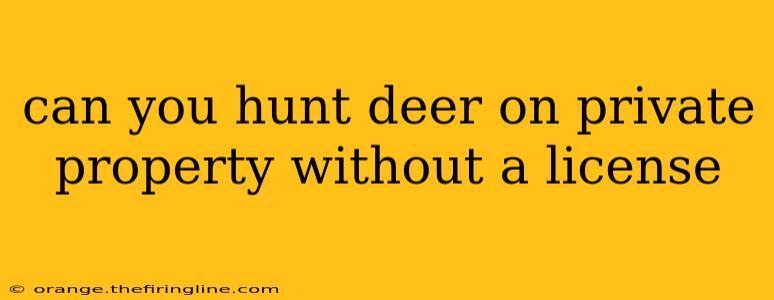 can you hunt deer on private property without a license