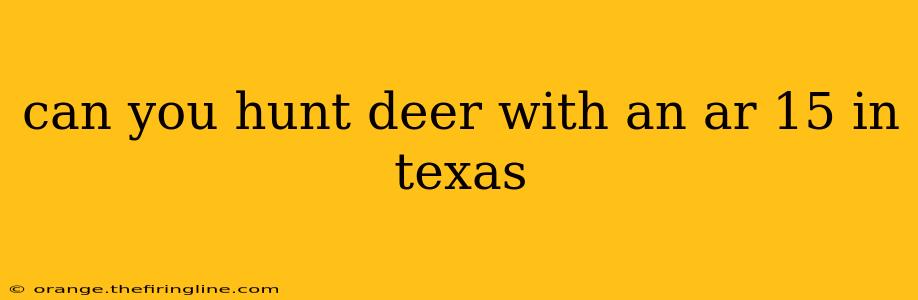 can you hunt deer with an ar 15 in texas