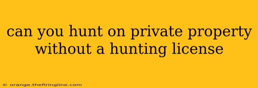 can you hunt on private property without a hunting license