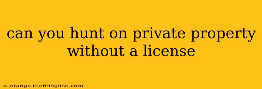 can you hunt on private property without a license