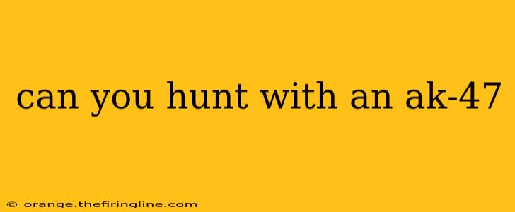 can you hunt with an ak-47