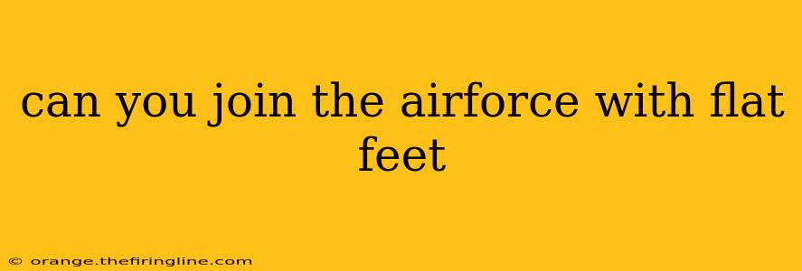 can you join the airforce with flat feet