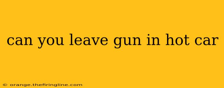 can you leave gun in hot car