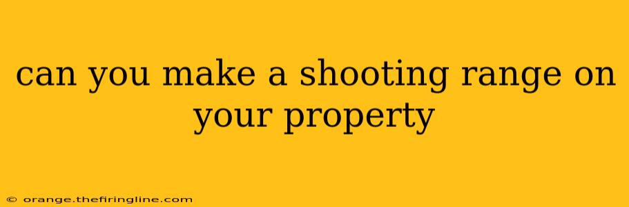 can you make a shooting range on your property