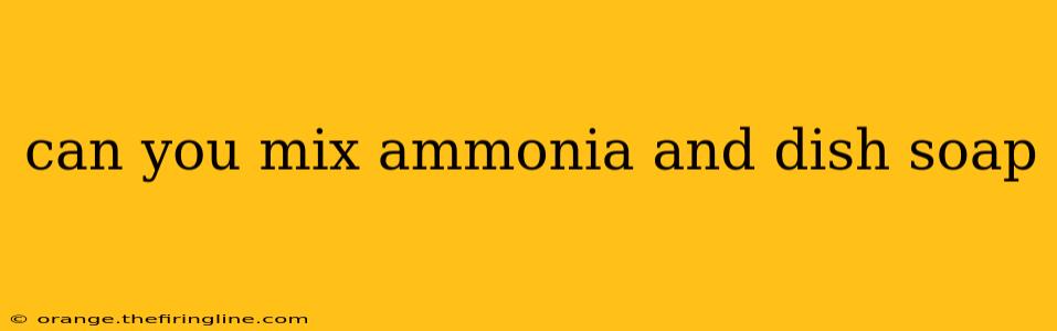 can you mix ammonia and dish soap