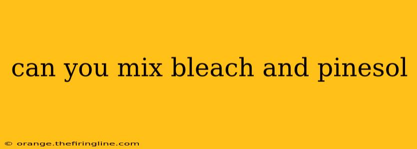 can you mix bleach and pinesol