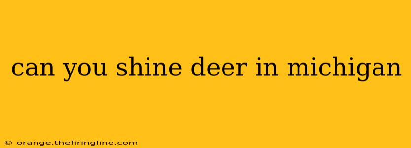 can you shine deer in michigan