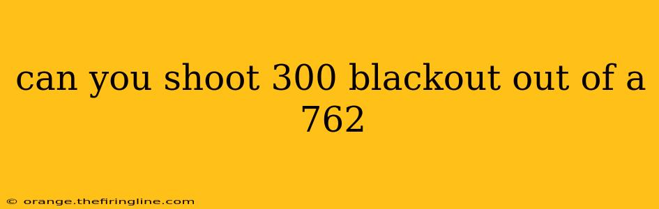 can you shoot 300 blackout out of a 762