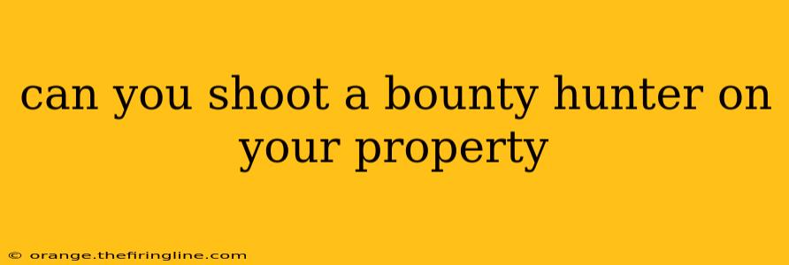 can you shoot a bounty hunter on your property