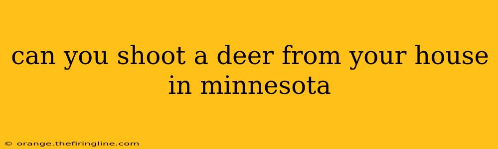 can you shoot a deer from your house in minnesota