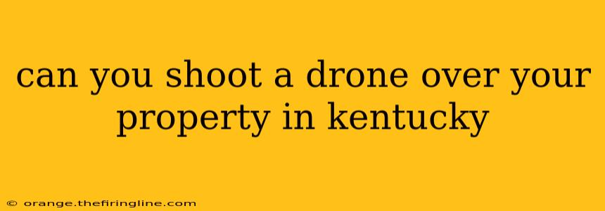 can you shoot a drone over your property in kentucky