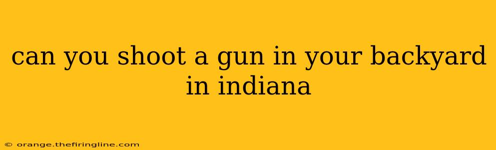 can you shoot a gun in your backyard in indiana