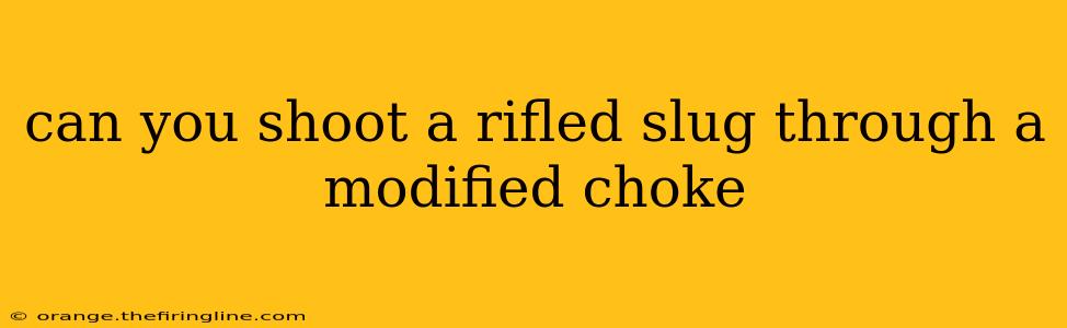 can you shoot a rifled slug through a modified choke