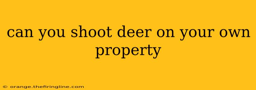 can you shoot deer on your own property