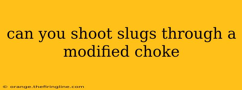 can you shoot slugs through a modified choke