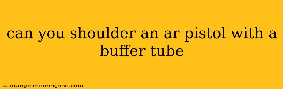 can you shoulder an ar pistol with a buffer tube