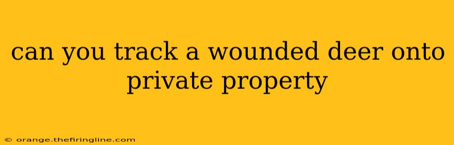 can you track a wounded deer onto private property