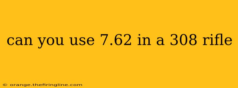 can you use 7.62 in a 308 rifle