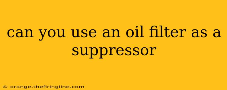 can you use an oil filter as a suppressor