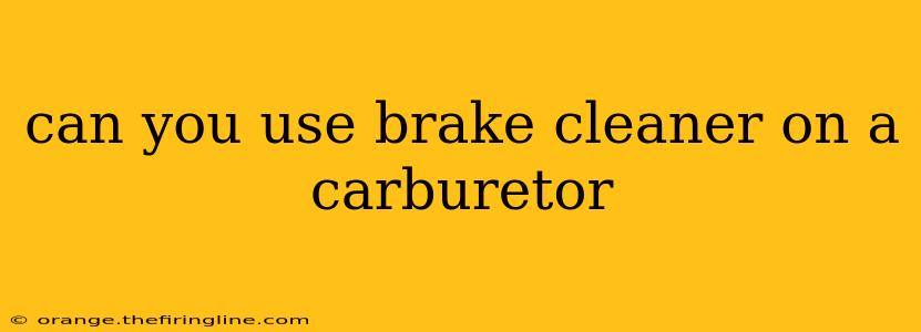 can you use brake cleaner on a carburetor