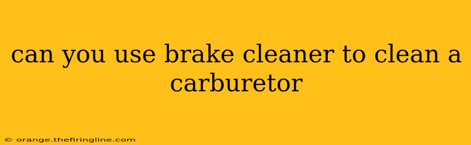 can you use brake cleaner to clean a carburetor