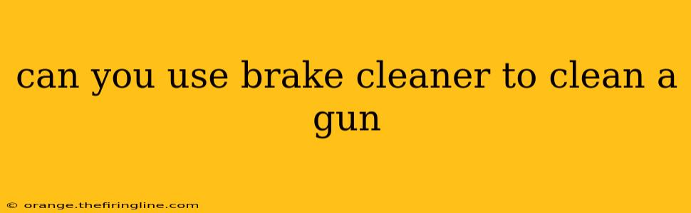 can you use brake cleaner to clean a gun