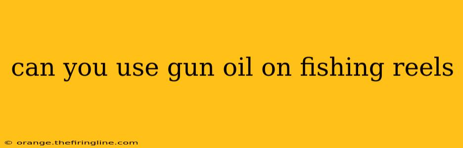 can you use gun oil on fishing reels