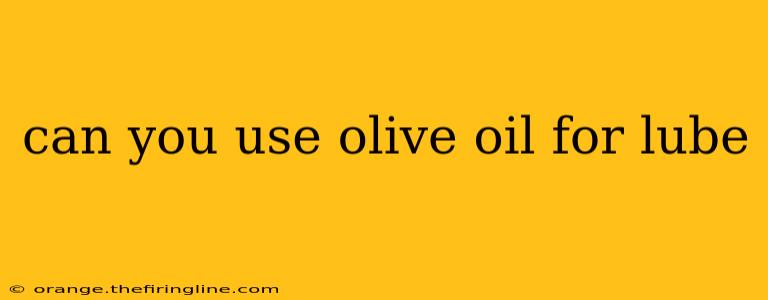 can you use olive oil for lube