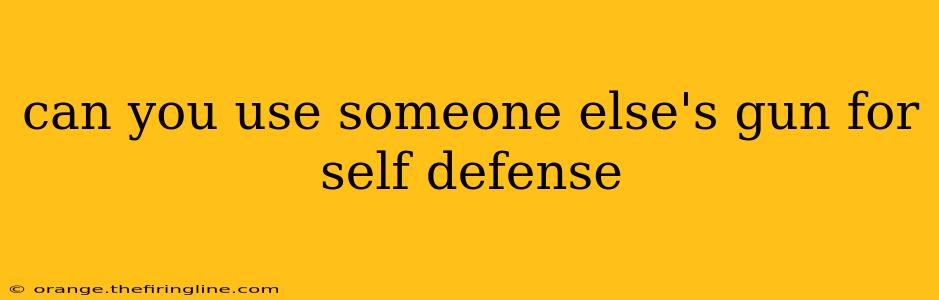 can you use someone else's gun for self defense