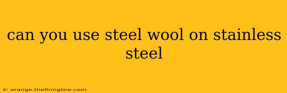 can you use steel wool on stainless steel