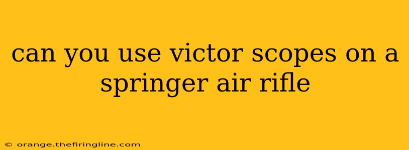 can you use victor scopes on a springer air rifle