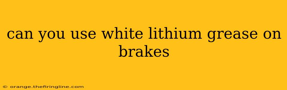 can you use white lithium grease on brakes