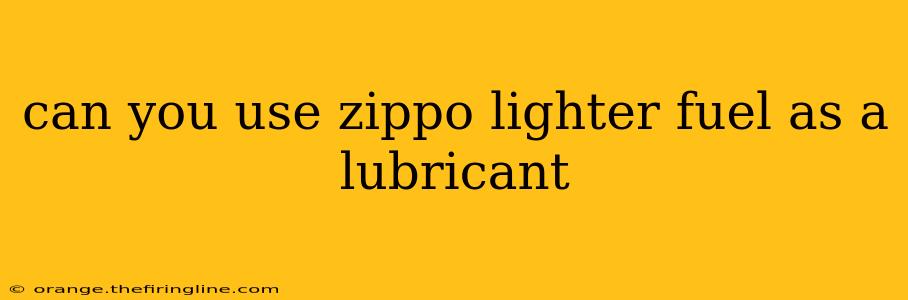 can you use zippo lighter fuel as a lubricant