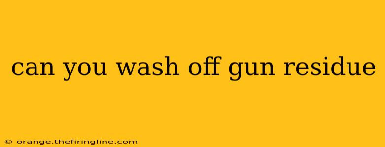 can you wash off gun residue