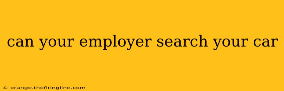 can your employer search your car