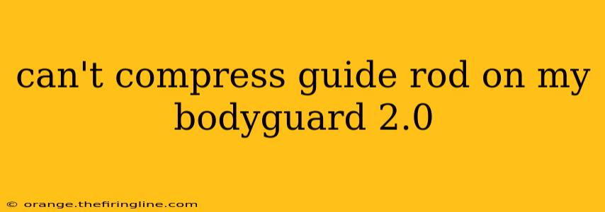 can't compress guide rod on my bodyguard 2.0