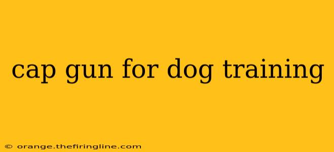 cap gun for dog training