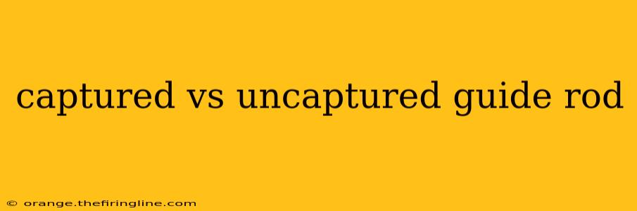 captured vs uncaptured guide rod