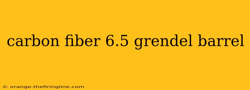 carbon fiber 6.5 grendel barrel