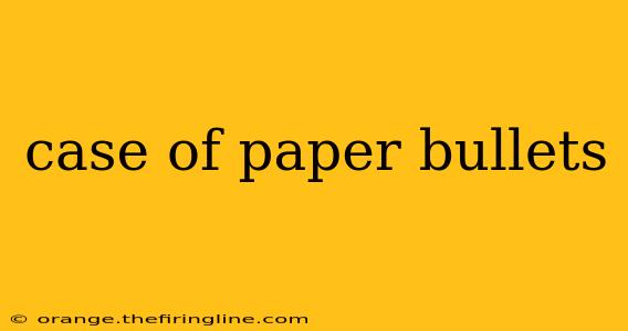 case of paper bullets