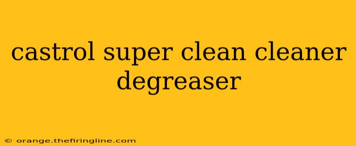 castrol super clean cleaner degreaser