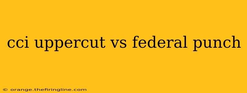 cci uppercut vs federal punch