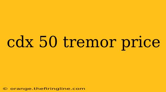 cdx 50 tremor price