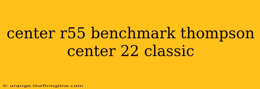 center r55 benchmark thompson center 22 classic