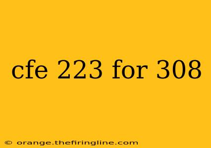 cfe 223 for 308