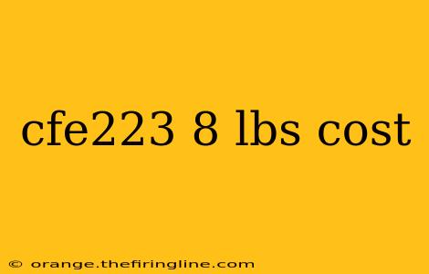 cfe223 8 lbs cost