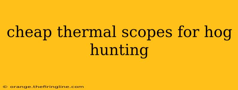 cheap thermal scopes for hog hunting